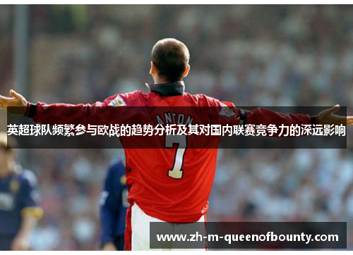 英超球队频繁参与欧战的趋势分析及其对国内联赛竞争力的深远影响