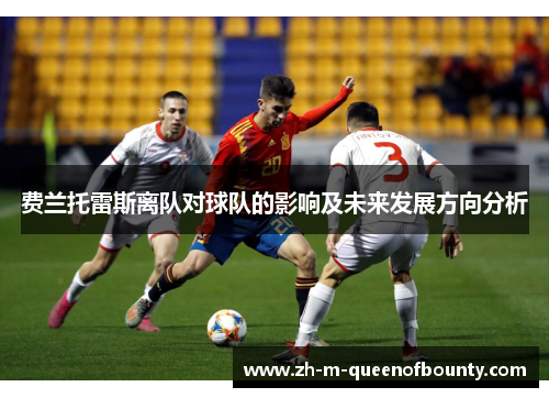 费兰托雷斯离队对球队的影响及未来发展方向分析