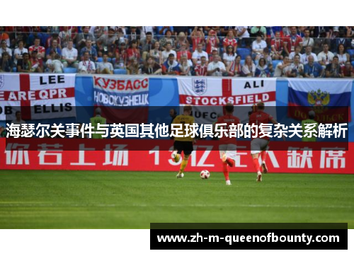 海瑟尔关事件与英国其他足球俱乐部的复杂关系解析