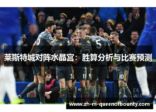 莱斯特城对阵水晶宫：胜算分析与比赛预测