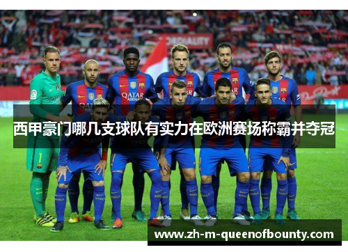 西甲豪门哪几支球队有实力在欧洲赛场称霸并夺冠 西甲豪门哪几支球队有实力在欧洲赛场称霸并夺冠