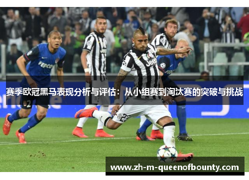 赛季欧冠黑马表现分析与评估:从小组赛到淘汰赛的突破与挑战 赛季欧冠黑马表现分析与评估:从小组赛到淘汰赛的突破与挑战