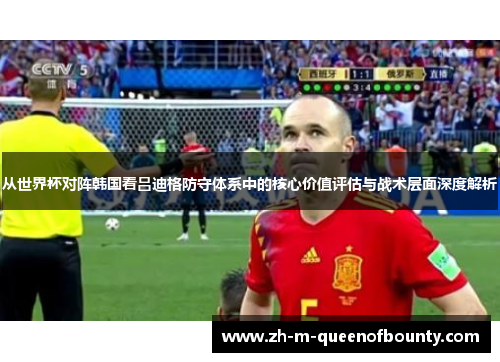 从世界杯对阵韩国看吕迪格防守体系中的核心价值评估与战术层面深度解析