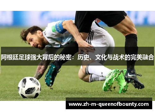 阿根廷足球强大背后的秘密：历史、文化与战术的完美融合