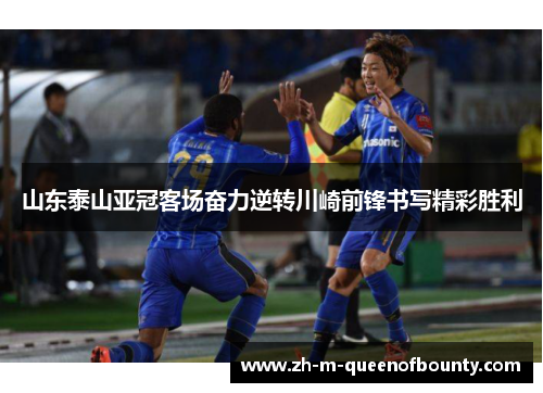 山东泰山亚冠客场奋力逆转川崎前锋书写精彩胜利